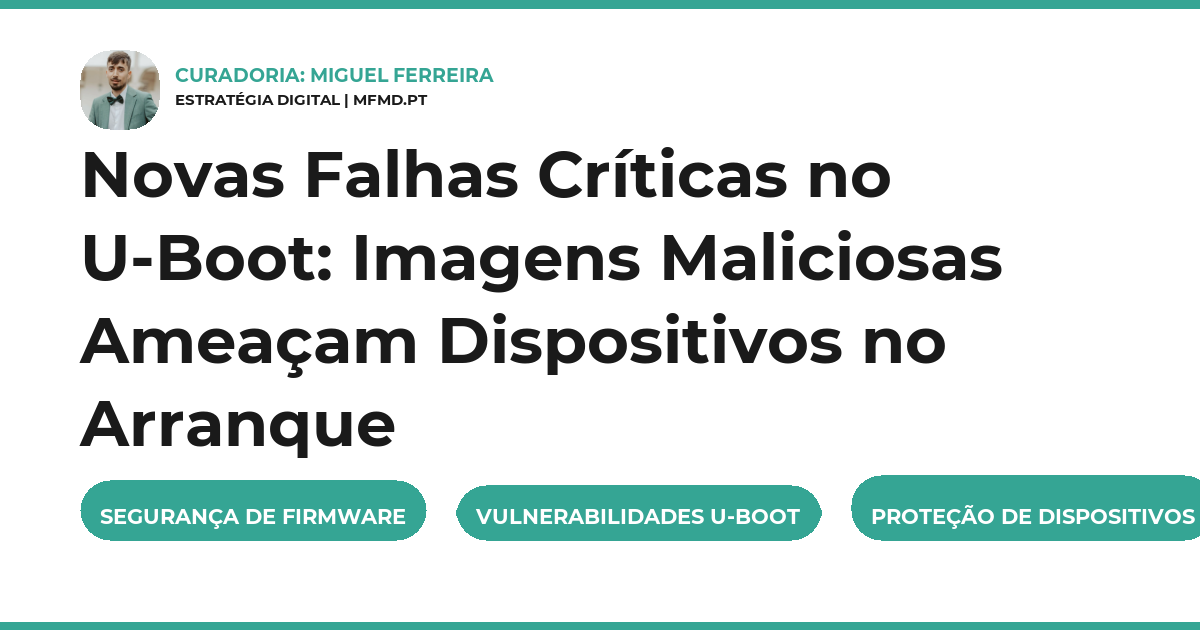 Novas Falhas Críticas no U-Boot: Imagens Maliciosas Ameaçam Dispositivos no Arranque