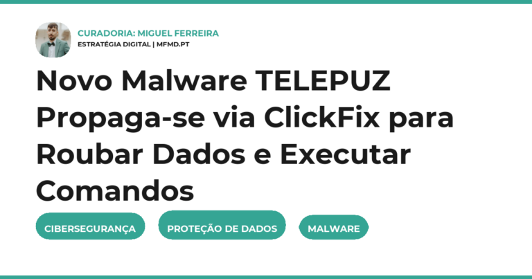 Novo Malware TELEPUZ Propaga-se via ClickFix para Roubar Dados e Executar Comandos
