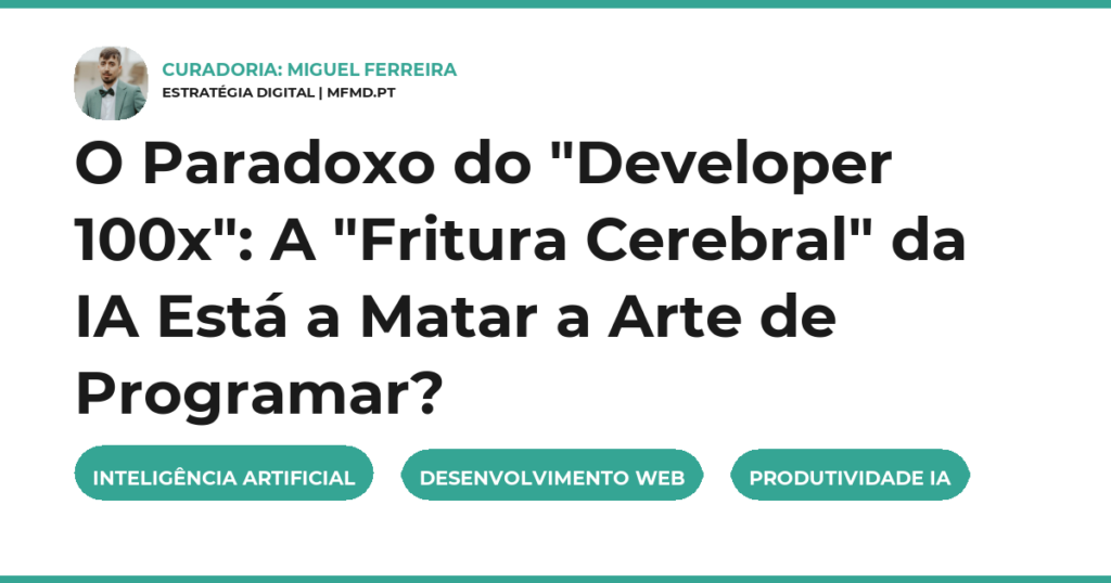O Paradoxo do “Developer 100x”: A “Fritura Cerebral” da IA Está a Matar a Arte de Programar?