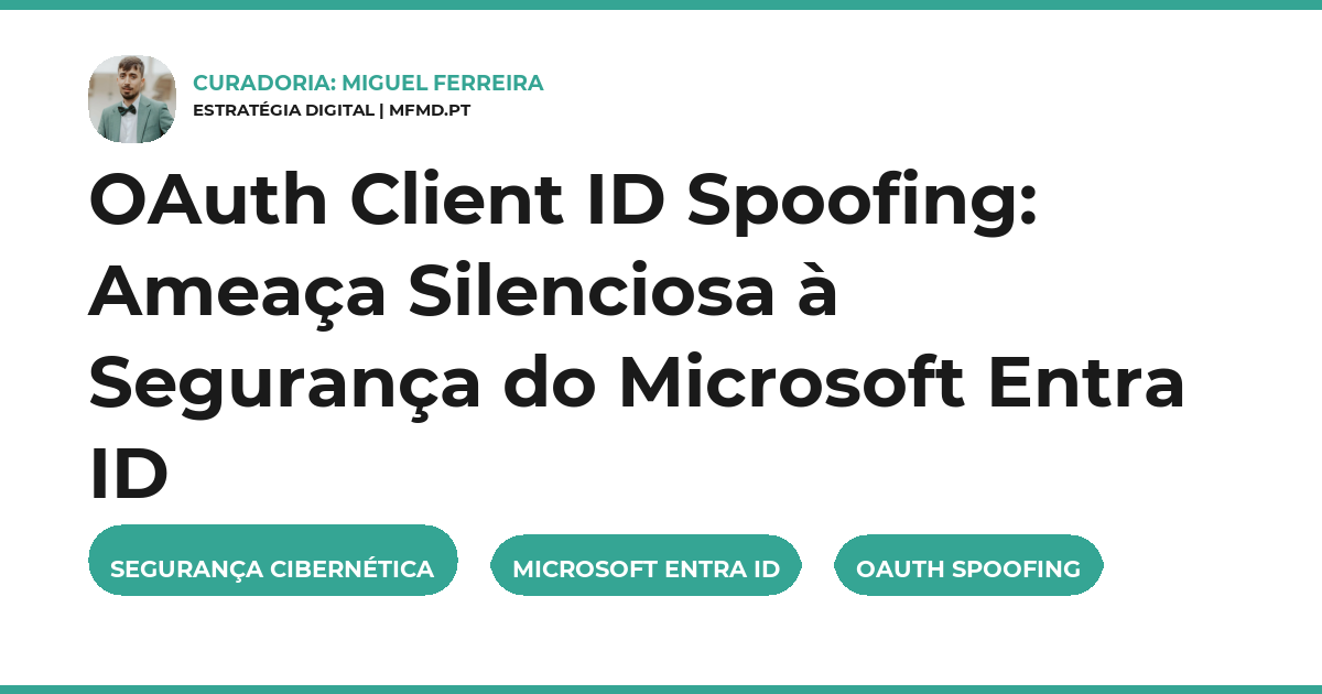 OAuth Client ID Spoofing: Ameaça Silenciosa à Segurança do Microsoft Entra ID