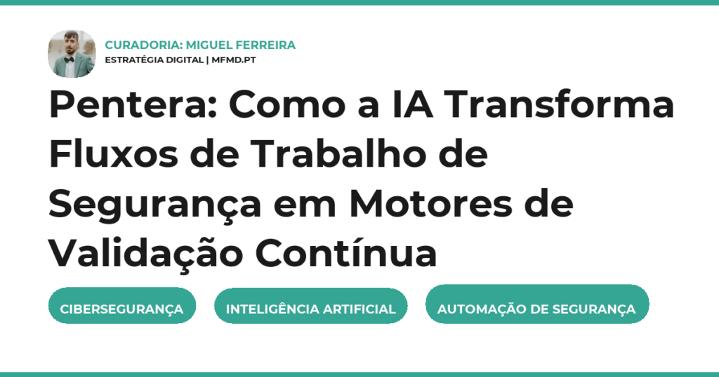 Pentera: Como a IA Transforma Fluxos de Trabalho de Segurança em Motores de Validação Contínua