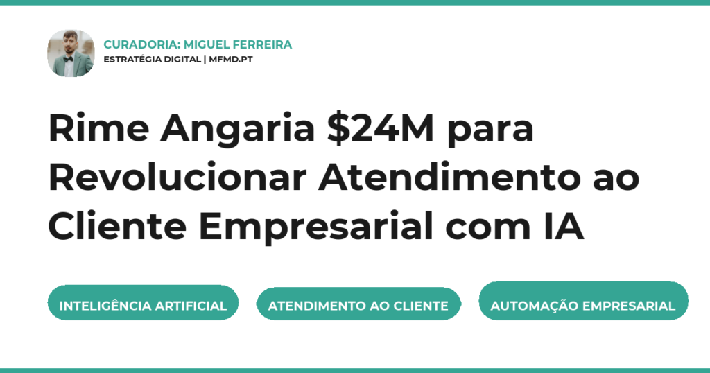 Rime Angaria $24M para Revolucionar Atendimento ao Cliente Empresarial com IA