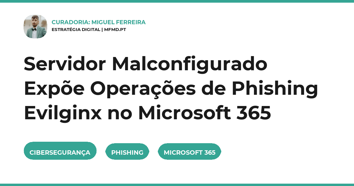 Servidor Malconfigurado Expõe Operações de Phishing Evilginx no Microsoft 365