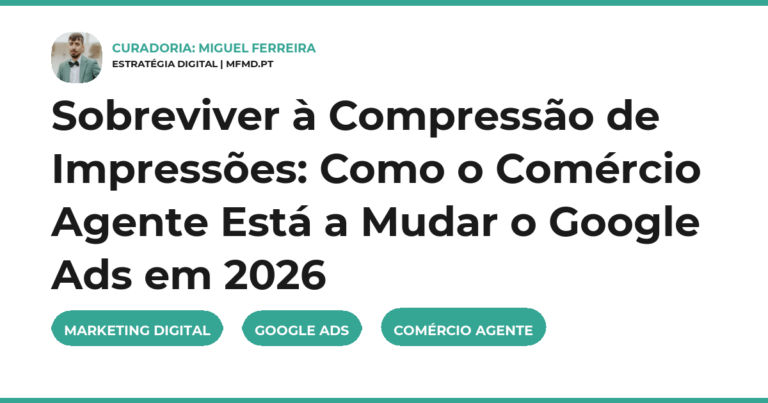 Sobreviver à Compressão de Impressões: Como o Comércio Agente Está a Mudar o Google Ads em 2026