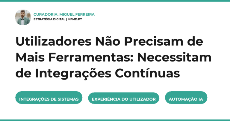 Utilizadores Não Precisam de Mais Ferramentas: Necessitam de Integrações Contínuas