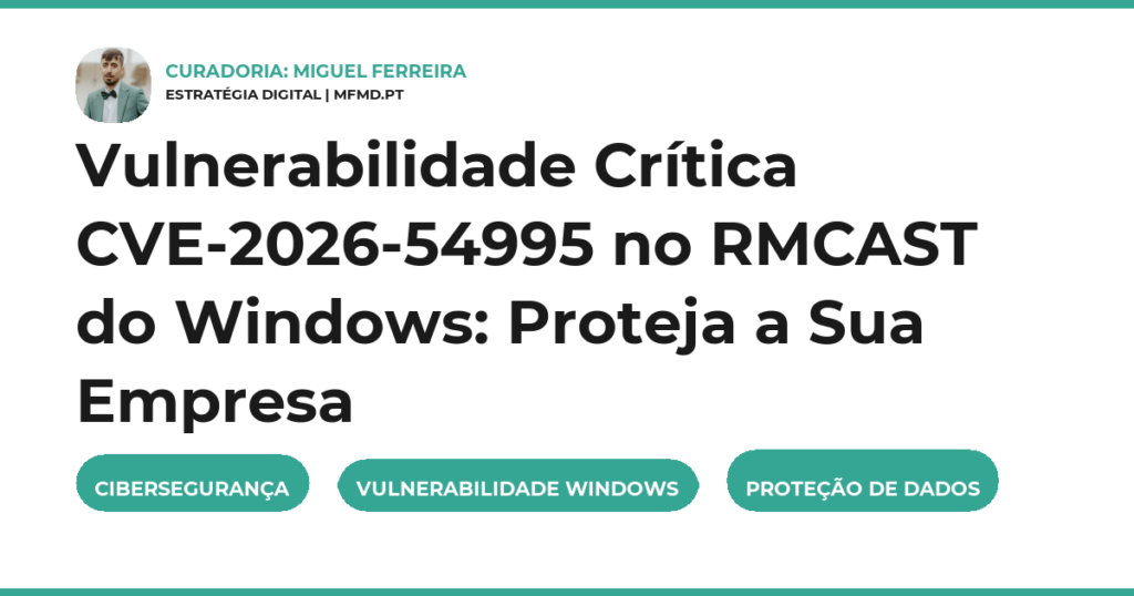 Vulnerabilidade Crítica CVE-2026-54995 no RMCAST do Windows: Proteja a Sua Empresa
