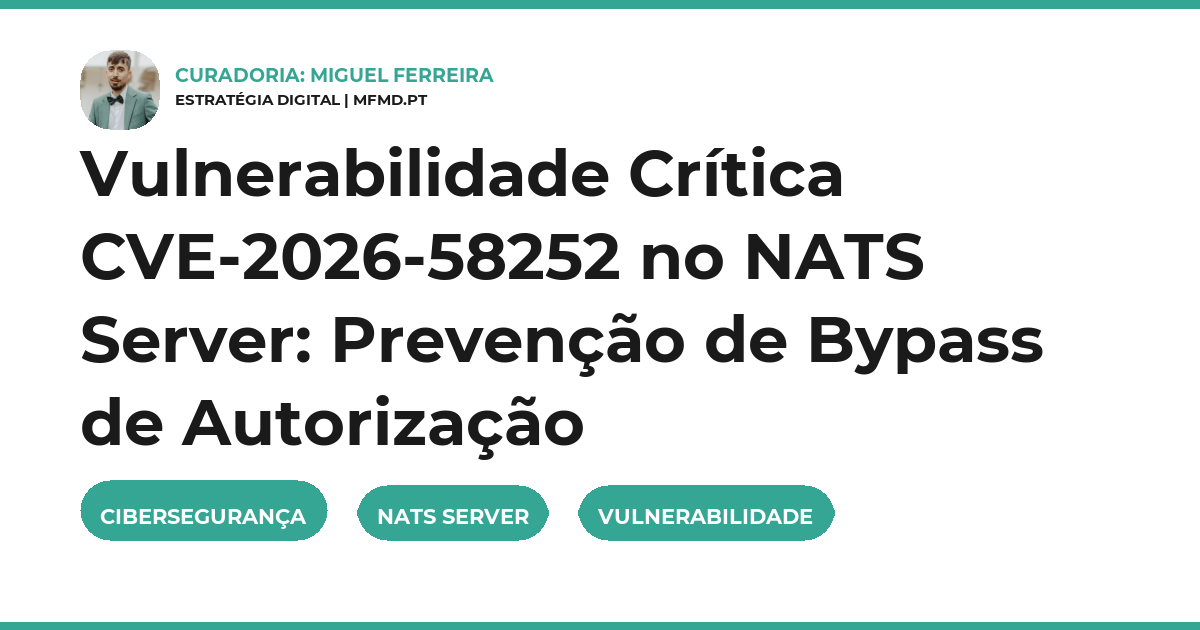 Vulnerabilidade Crítica CVE-2026-58252 no NATS Server: Prevenção de Bypass de Autorização