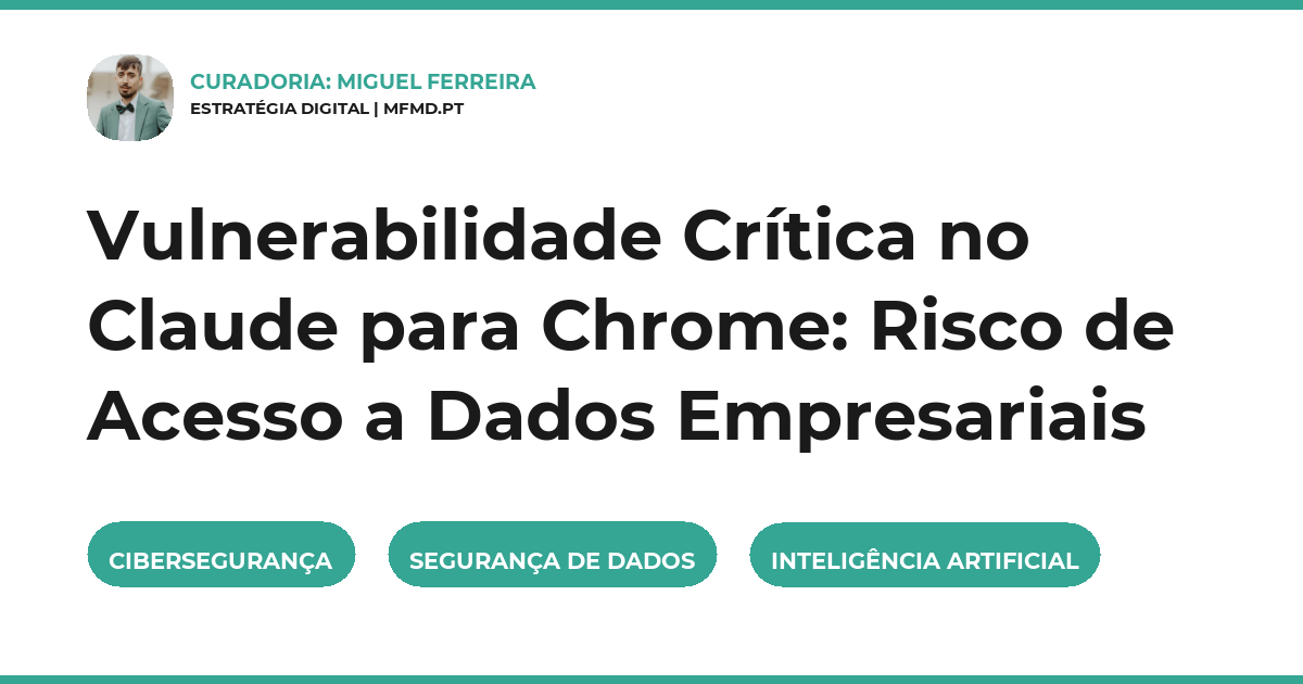 Vulnerabilidade Crítica no Claude para Chrome: Risco de Acesso a Dados Empresariais